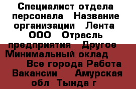 Специалист отдела персонала › Название организации ­ Лента, ООО › Отрасль предприятия ­ Другое › Минимальный оклад ­ 20 900 - Все города Работа » Вакансии   . Амурская обл.,Тында г.